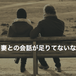 最近、妻との会話が足りてないな・・・と感じているなら